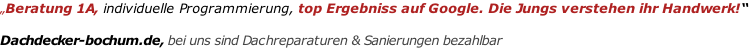 „Beratung 1A, individuelle Programmierung, top Ergebniss auf Google. Die Jungs verstehen ihr Handwerk!“  Dachdecker-bochum.de, bei uns sind Dachreparaturen & Sanierungen bezahlbar